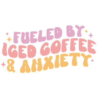 "Fueled By Ice Coffee & Anxiety" Transfer