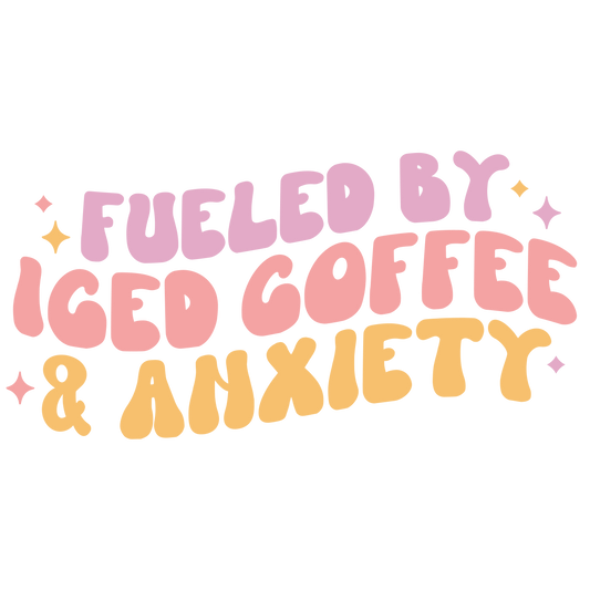 "Fueled By Ice Coffee & Anxiety" Transfer