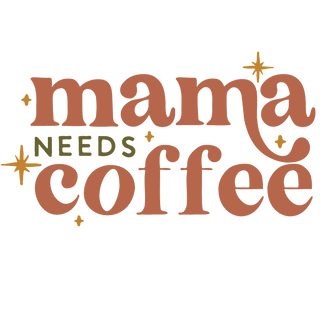 "Mama needs Coffee" Transfer