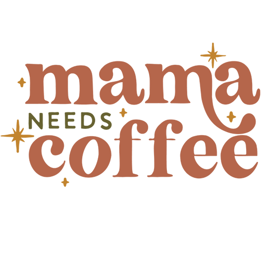 "Mama needs Coffee" Transfer
