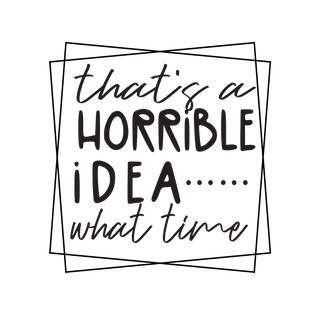 "That's A Horrible Idea What Time" Transfer